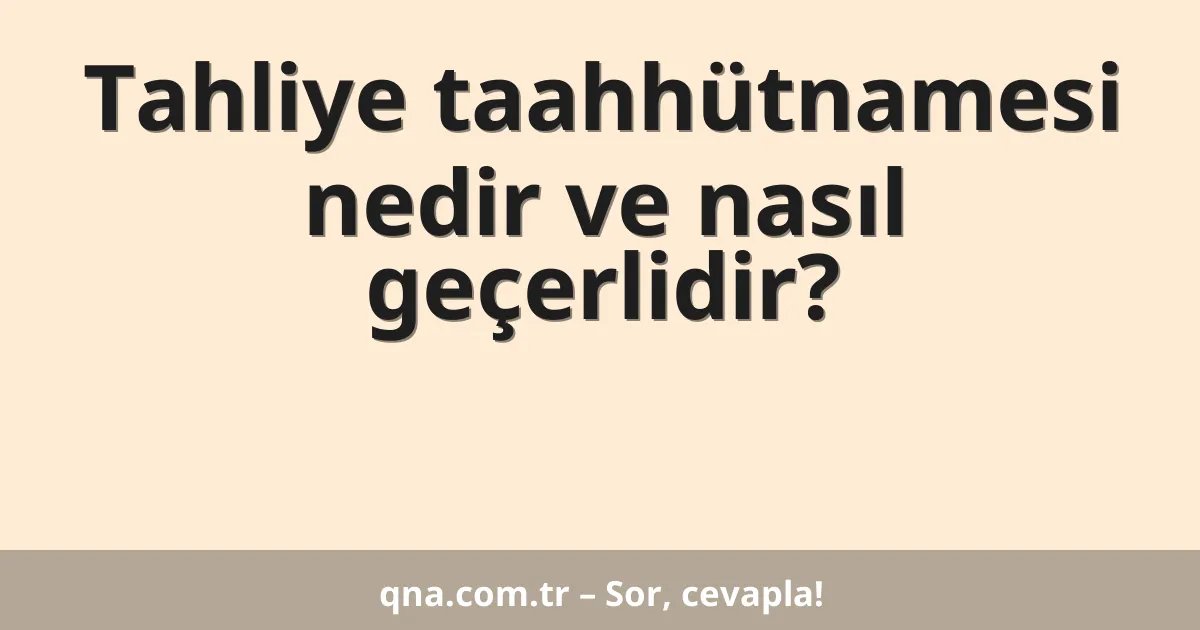 Tahliye taahhütnamesi nedir ve nasıl geçerlidir?