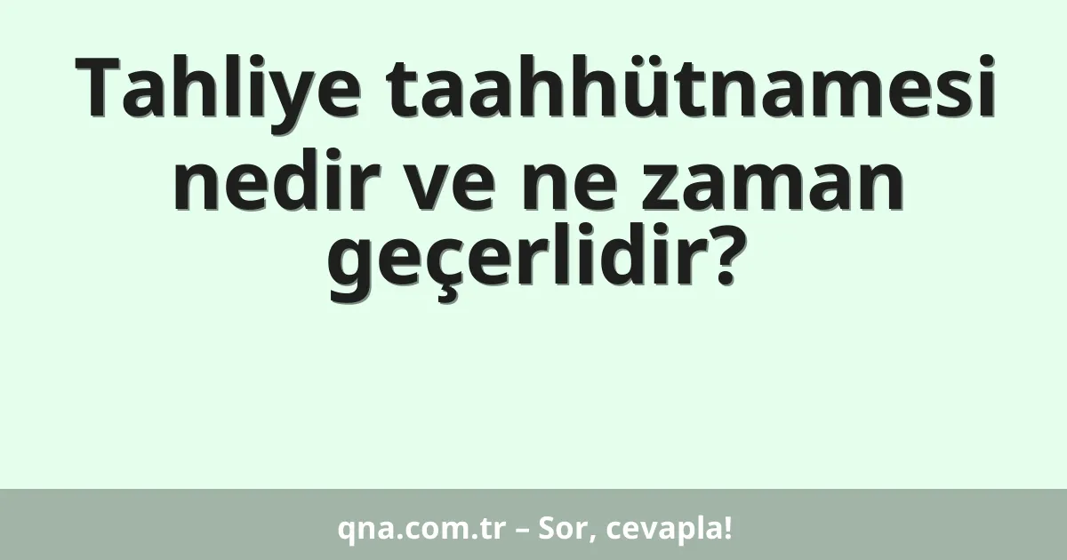 Tahliye taahhütnamesi nedir ve ne zaman geçerlidir?