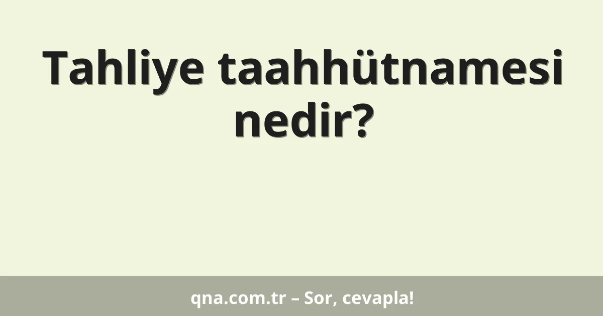 Tahliye taahhütnamesi nedir?