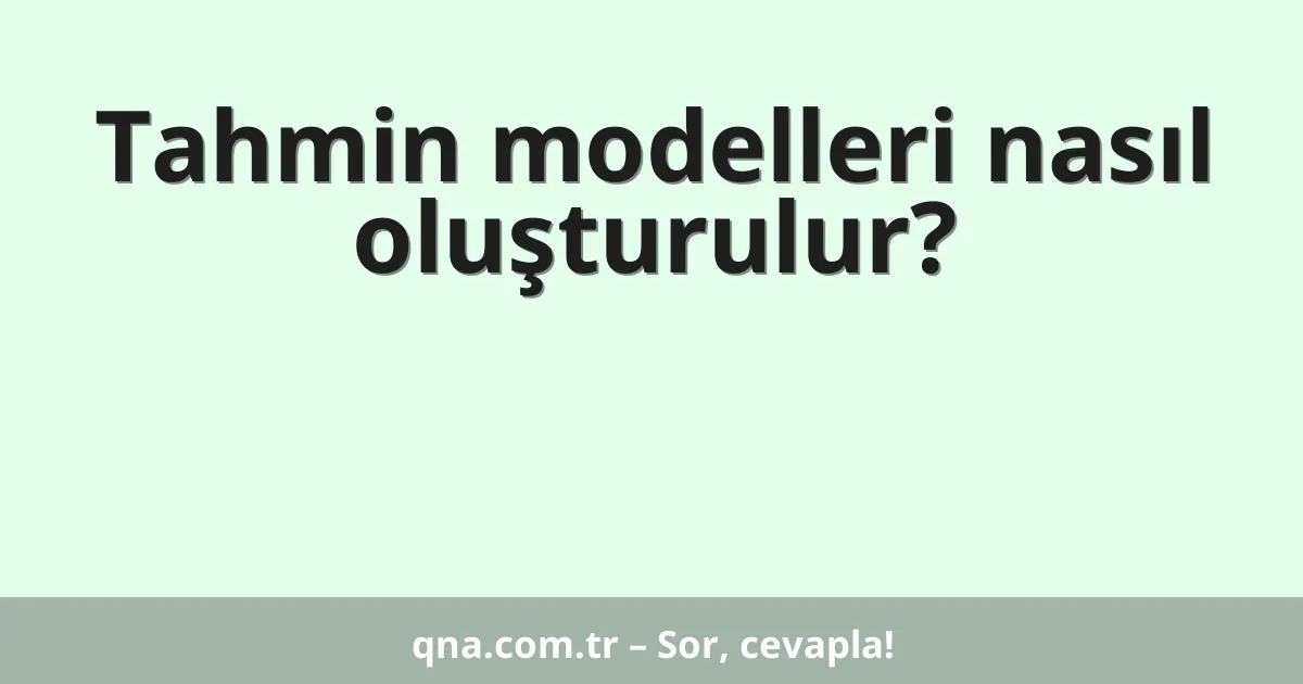 Tahmin modelleri nasıl oluşturulur?