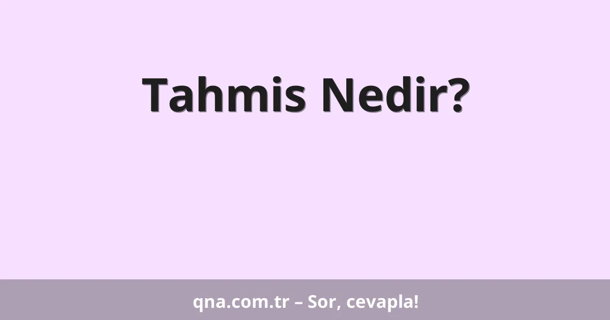 Tahmis Nedir?