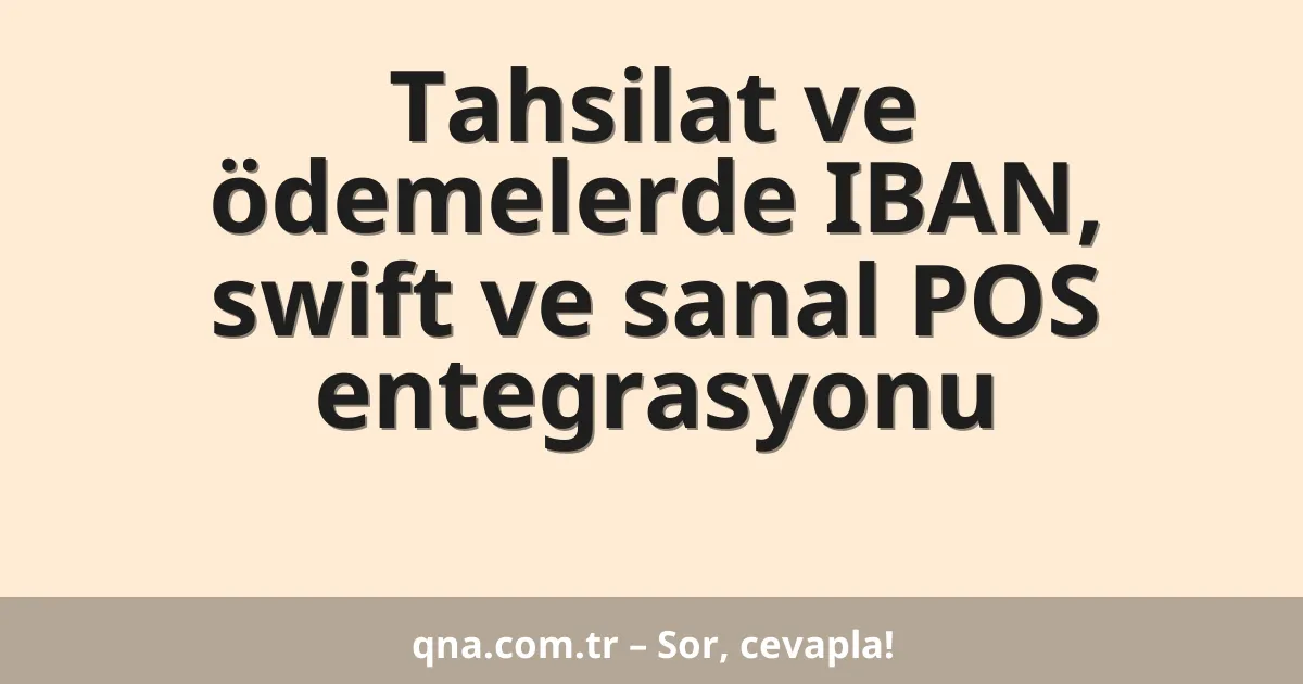 Tahsilat ve ödemelerde IBAN, swift ve sanal POS entegrasyonu