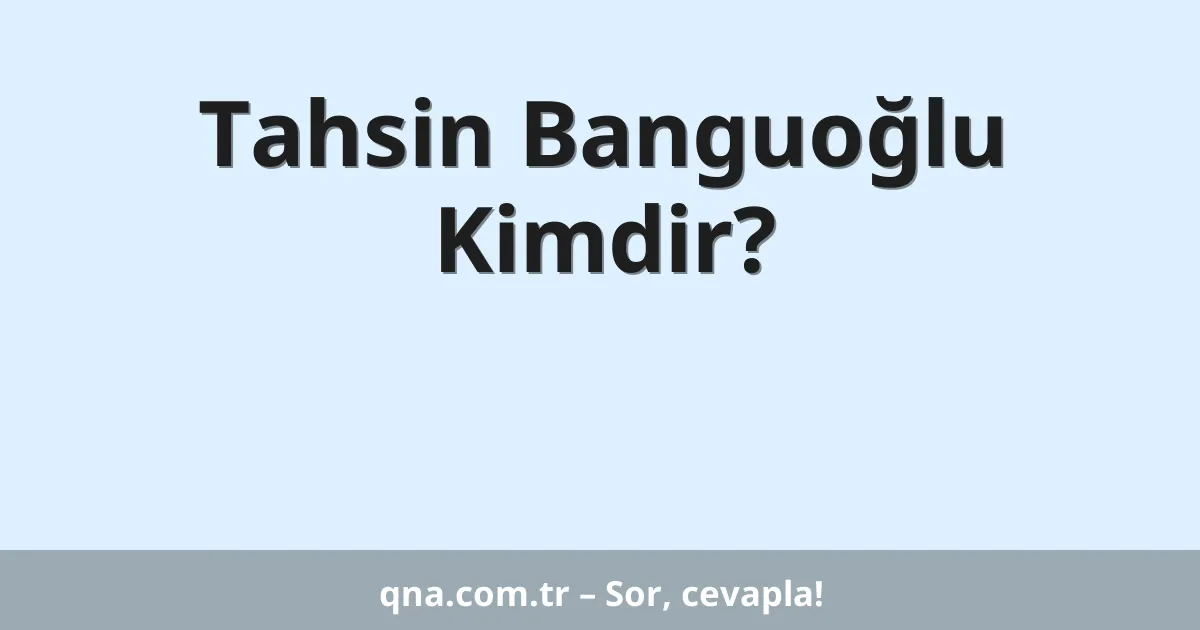 Tahsin Banguoğlu Kimdir?