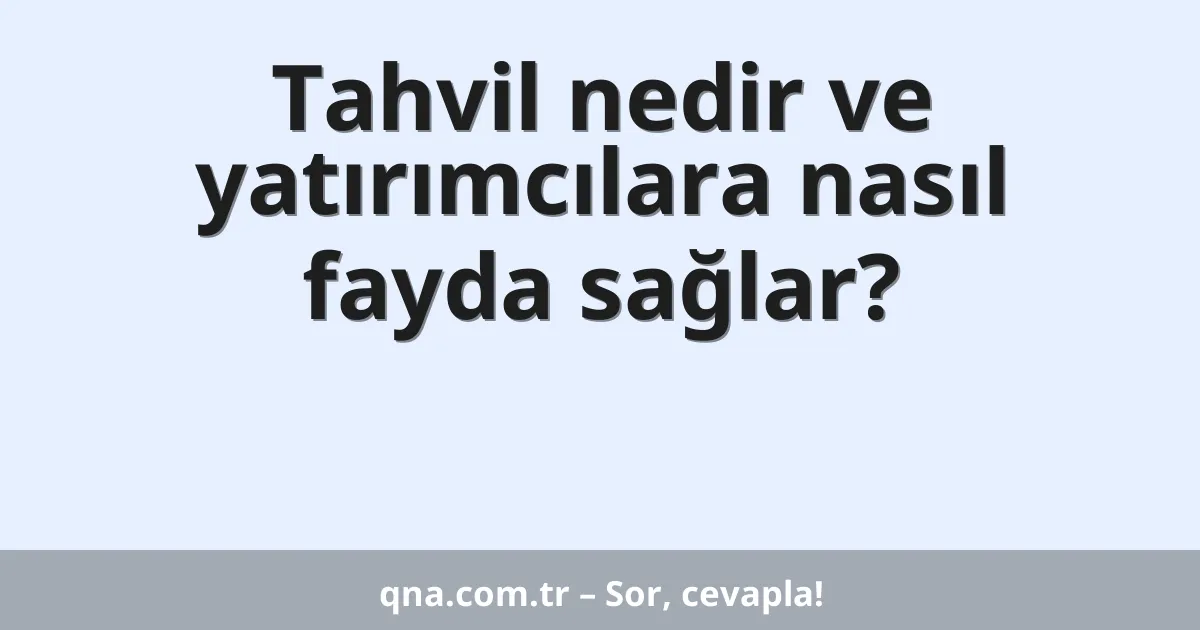 Tahvil nedir ve yatırımcılara nasıl fayda sağlar?