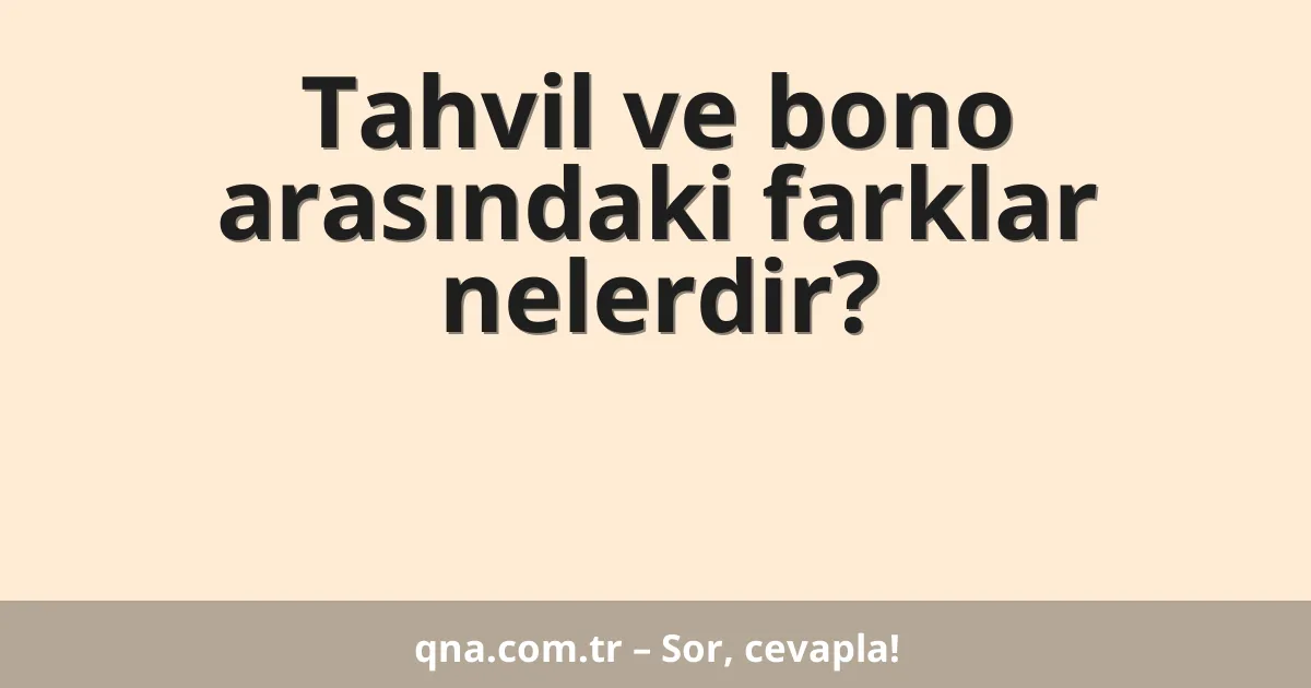 Tahvil ve bono arasındaki farklar nelerdir?