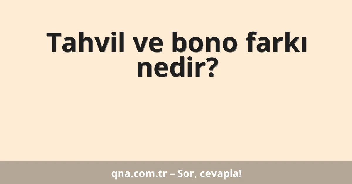 Tahvil ve bono farkı nedir?