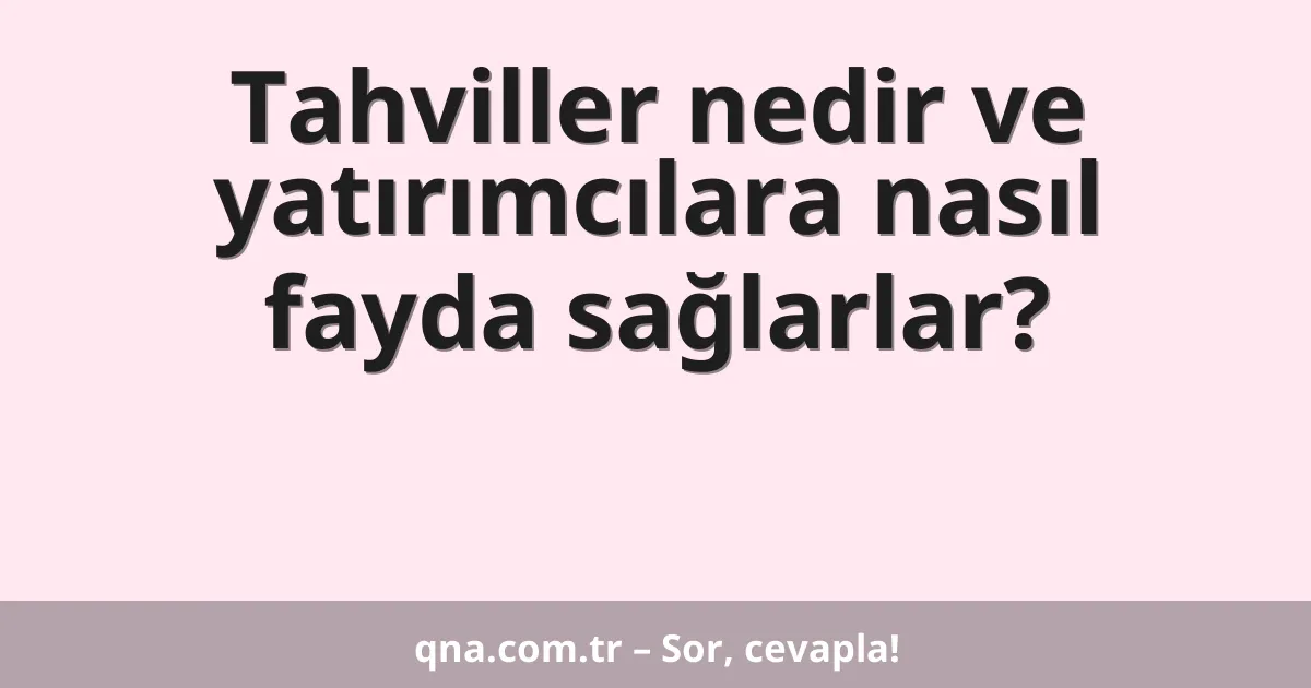 Tahviller nedir ve yatırımcılara nasıl fayda sağlarlar?
