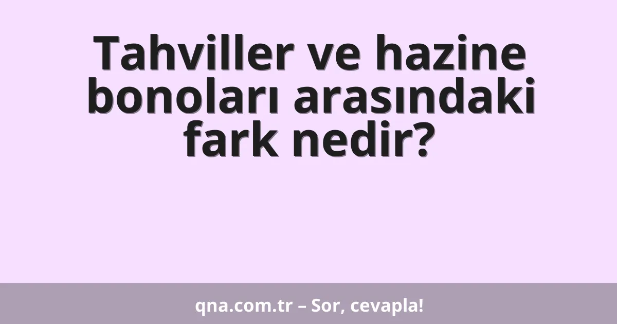 Tahviller ve hazine bonoları arasındaki fark nedir?