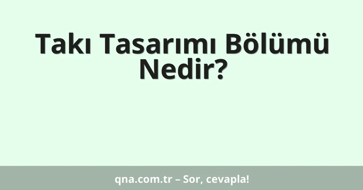 Takı Tasarımı Bölümü Nedir?
