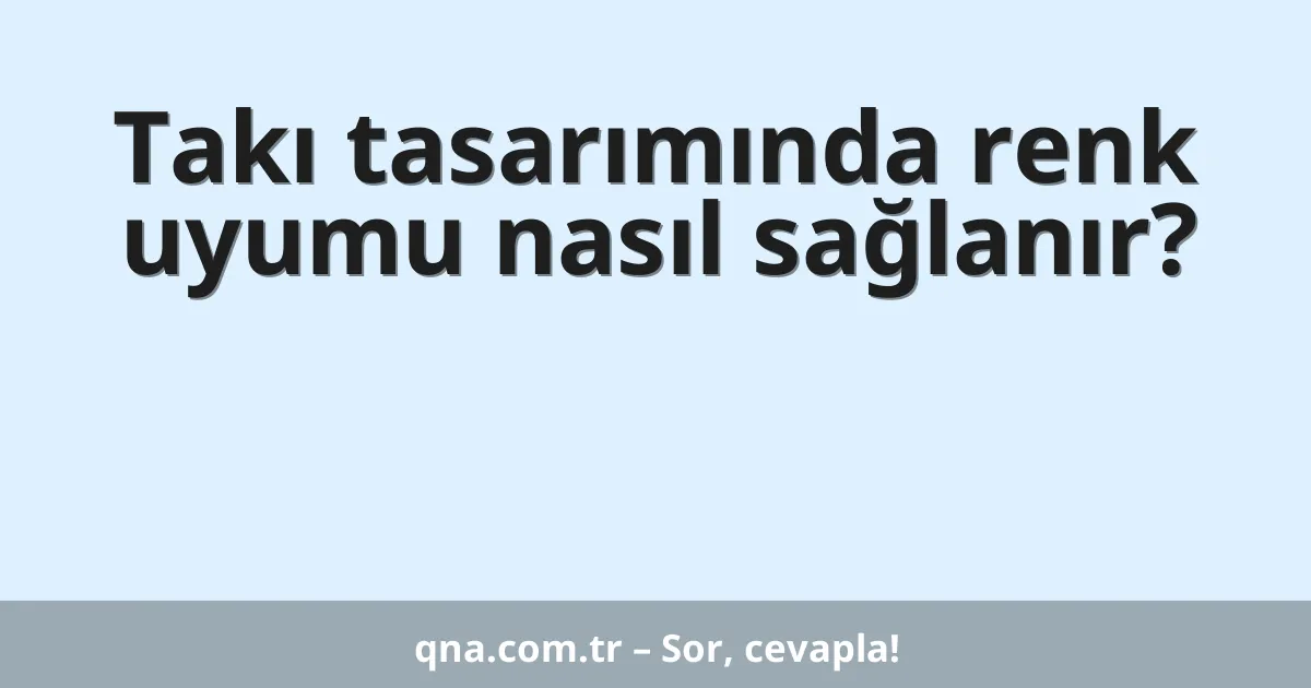 Takı tasarımında renk uyumu nasıl sağlanır?