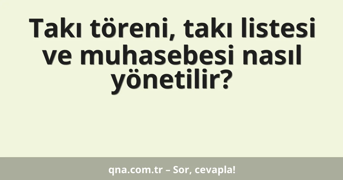 Takı töreni, takı listesi ve muhasebesi nasıl yönetilir?