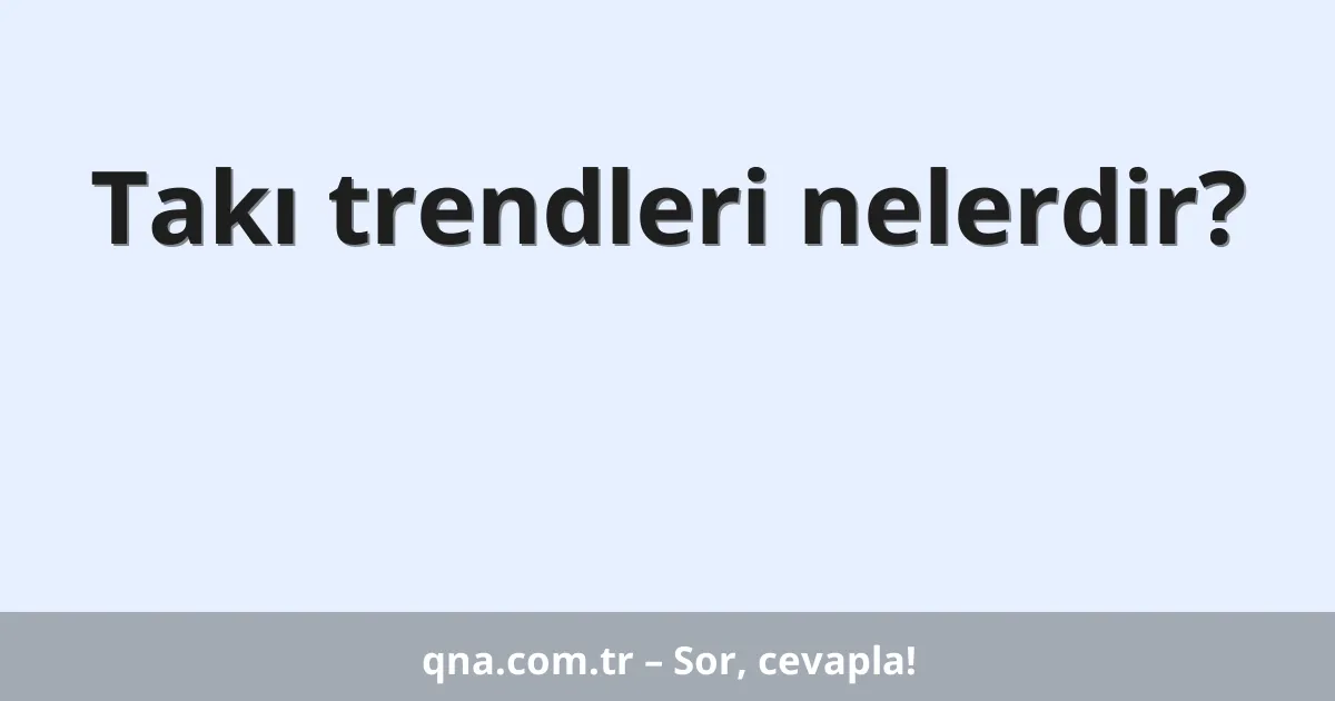 Takı trendleri nelerdir?