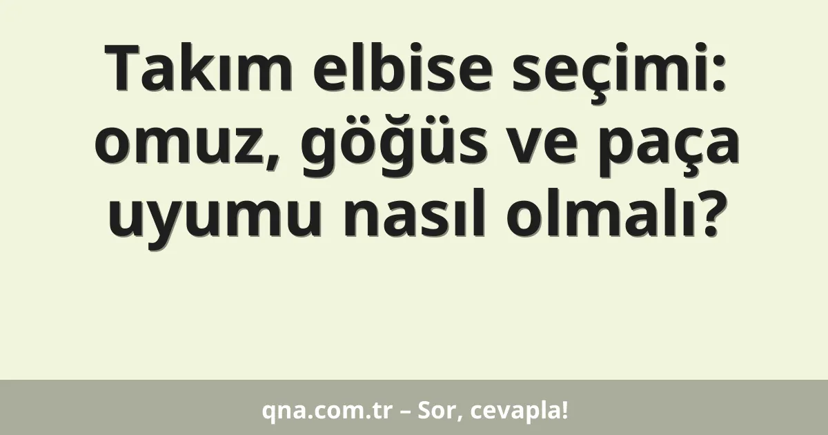 Takım elbise seçimi: omuz, göğüs ve paça uyumu nasıl olmalı?