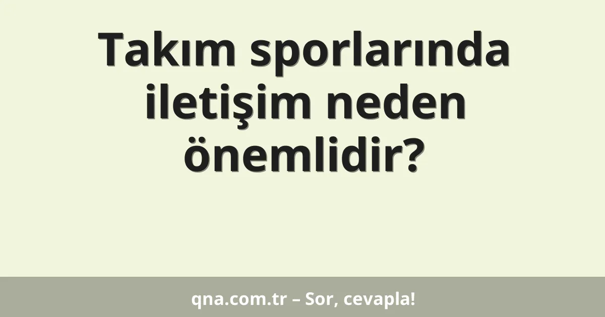 Takım sporlarında iletişim neden önemlidir?