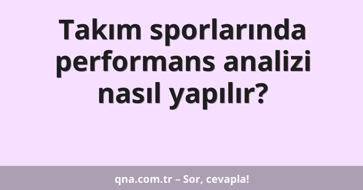Takım sporlarında performans analizi nasıl yapılır?