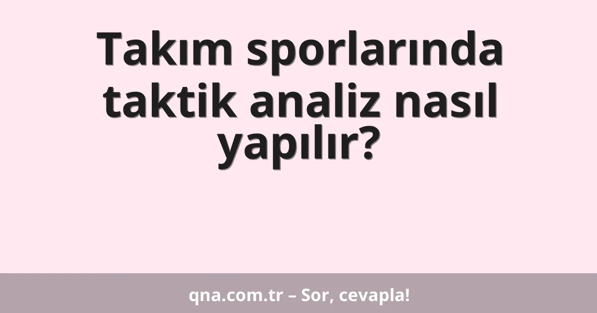Takım sporlarında taktik analiz nasıl yapılır?