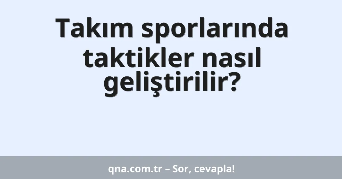 Takım sporlarında taktikler nasıl geliştirilir?