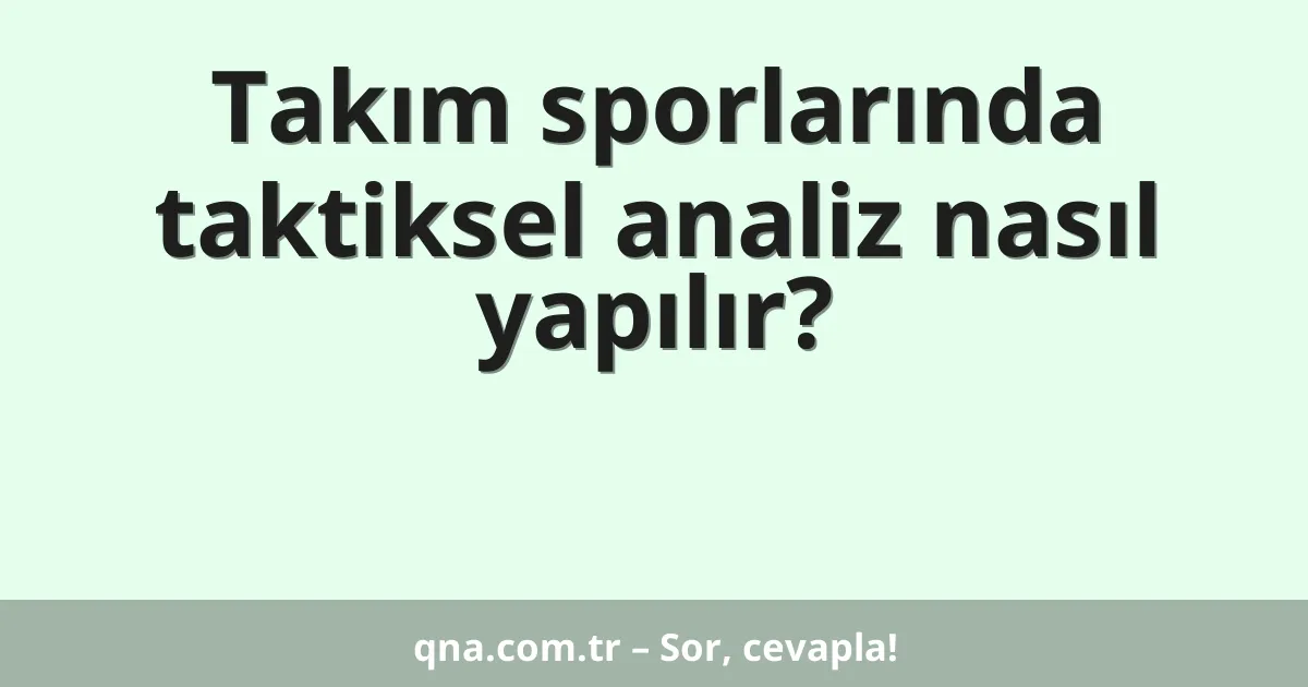Takım sporlarında taktiksel analiz nasıl yapılır?