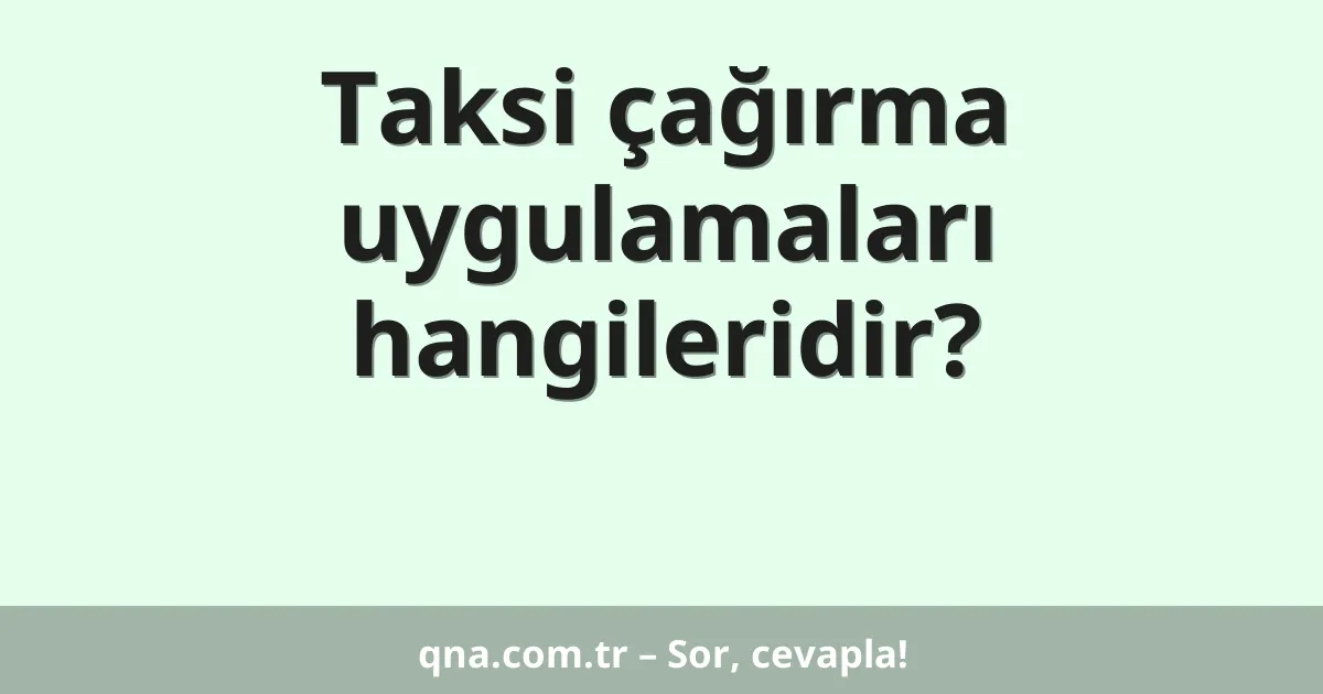 Taksi çağırma uygulamaları hangileridir?