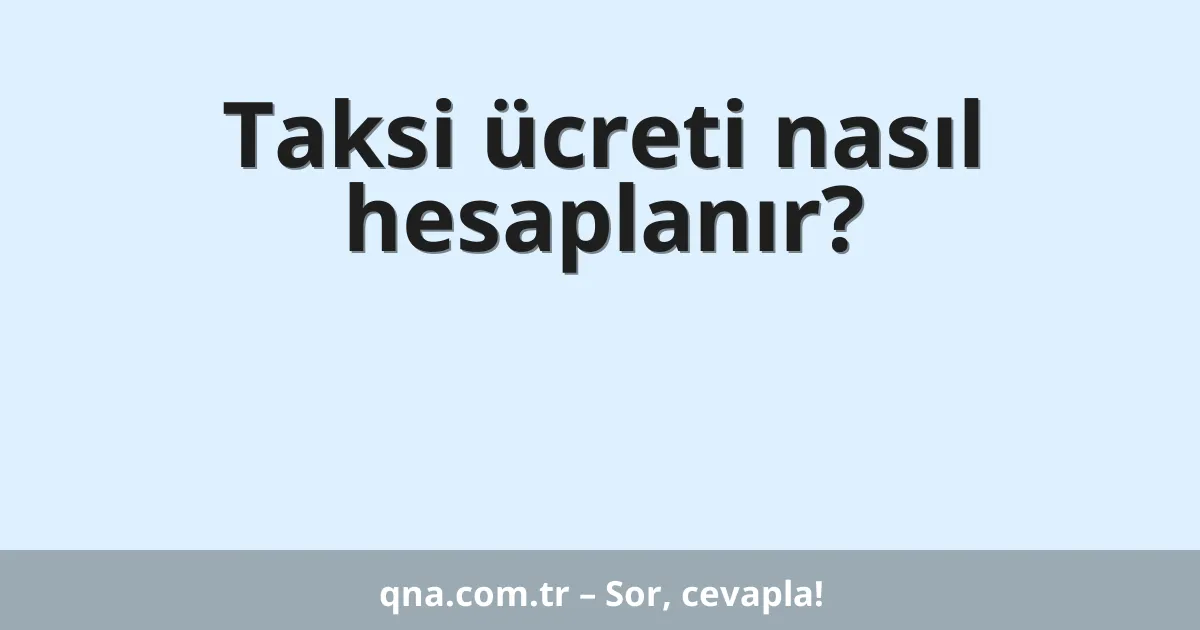 Taksi ücreti nasıl hesaplanır?