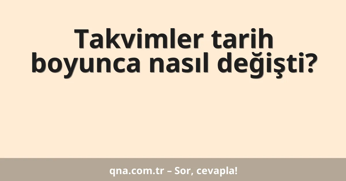 Takvimler tarih boyunca nasıl değişti?