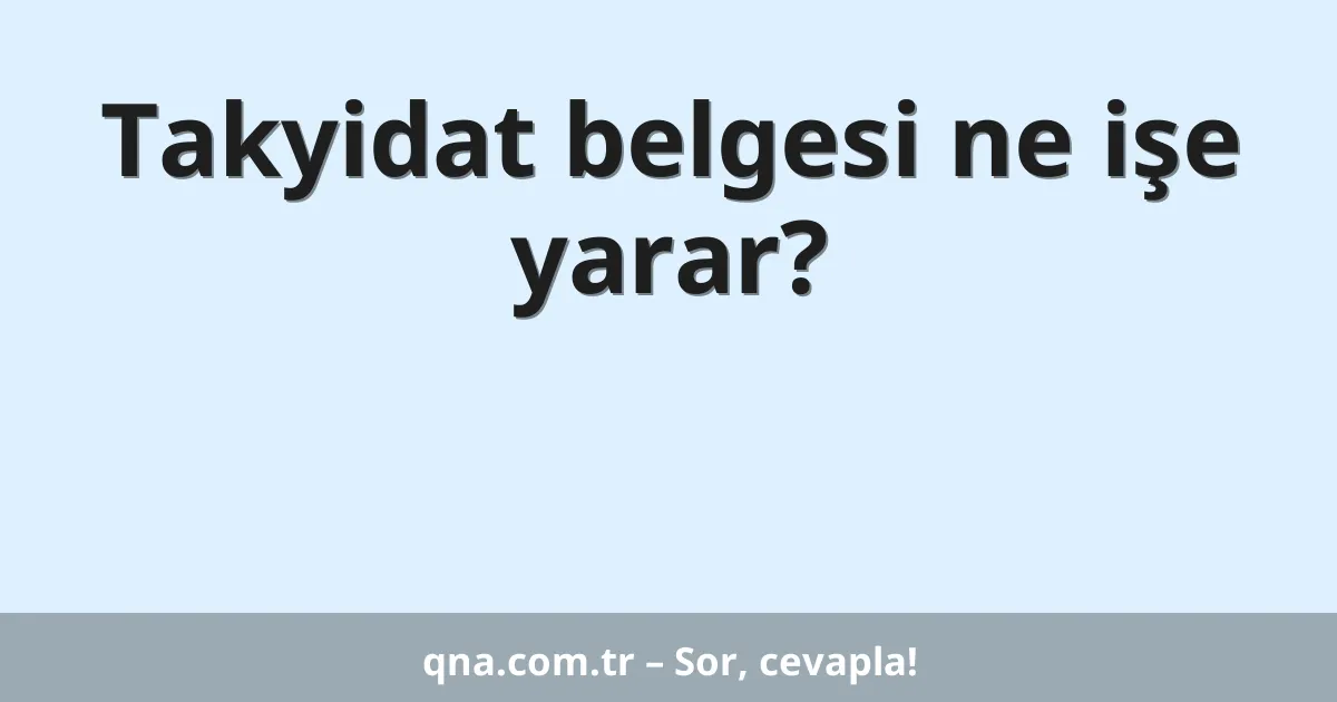Takyidat belgesi ne işe yarar?