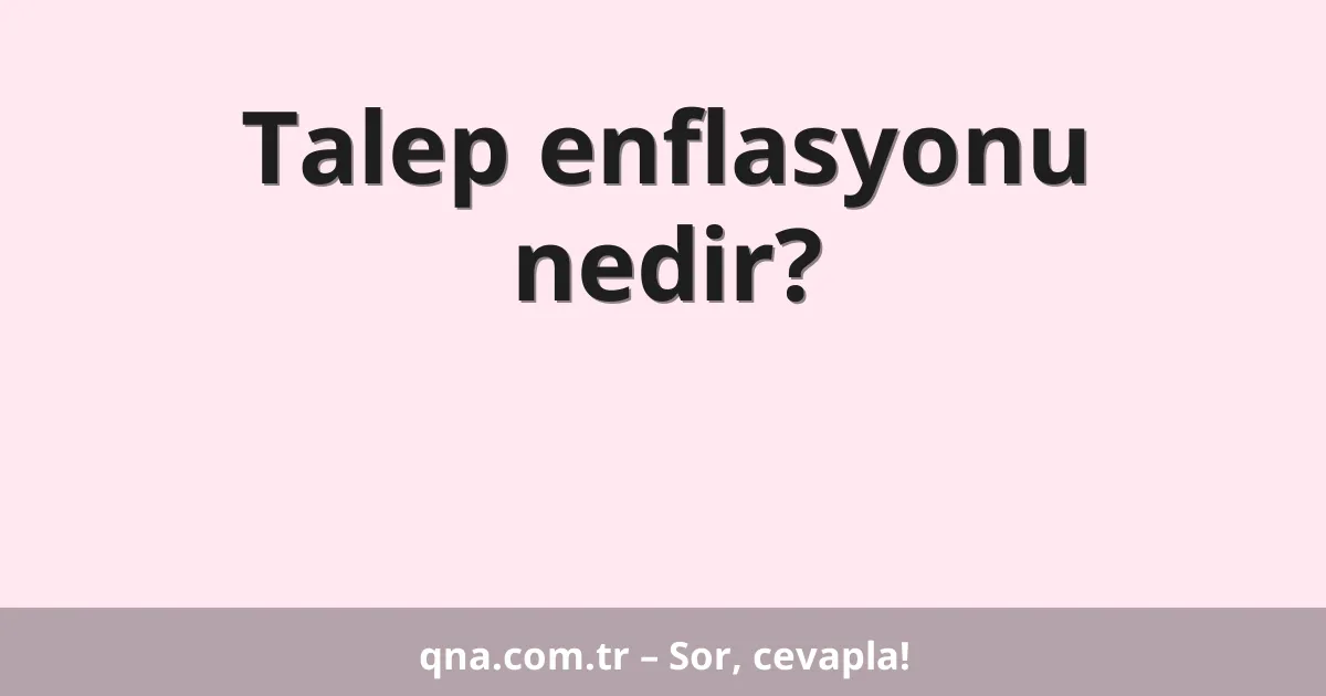 Talep enflasyonu nedir?