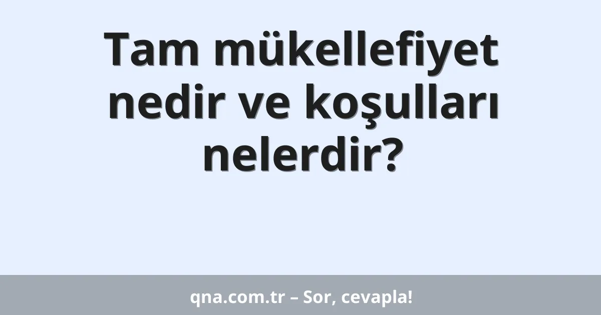 Tam mükellefiyet nedir ve koşulları nelerdir?