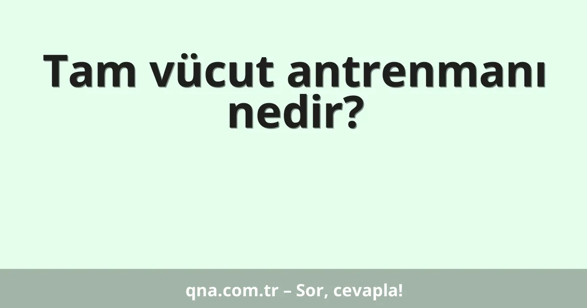 Tam vücut antrenmanı nedir?