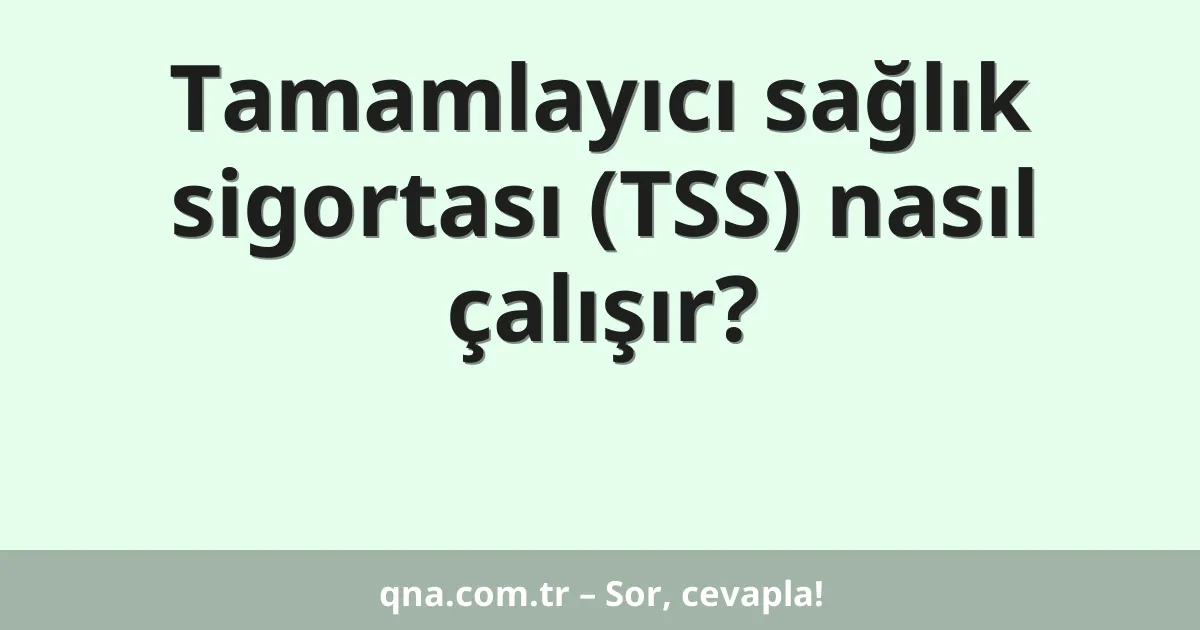 Tamamlayıcı sağlık sigortası (TSS) nasıl çalışır?
