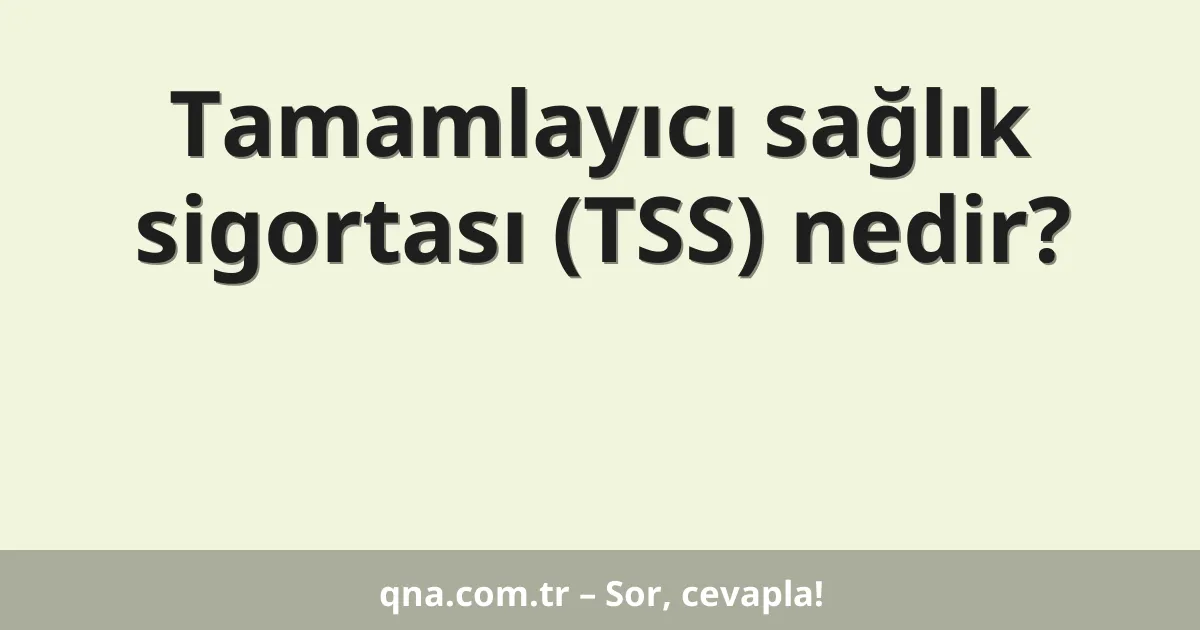 Tamamlayıcı sağlık sigortası (TSS) nedir?