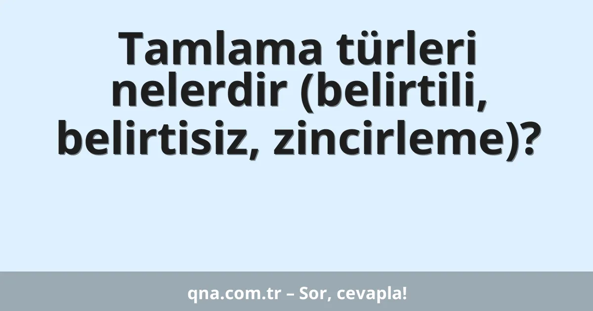 Tamlama türleri nelerdir (belirtili, belirtisiz, zincirleme)?