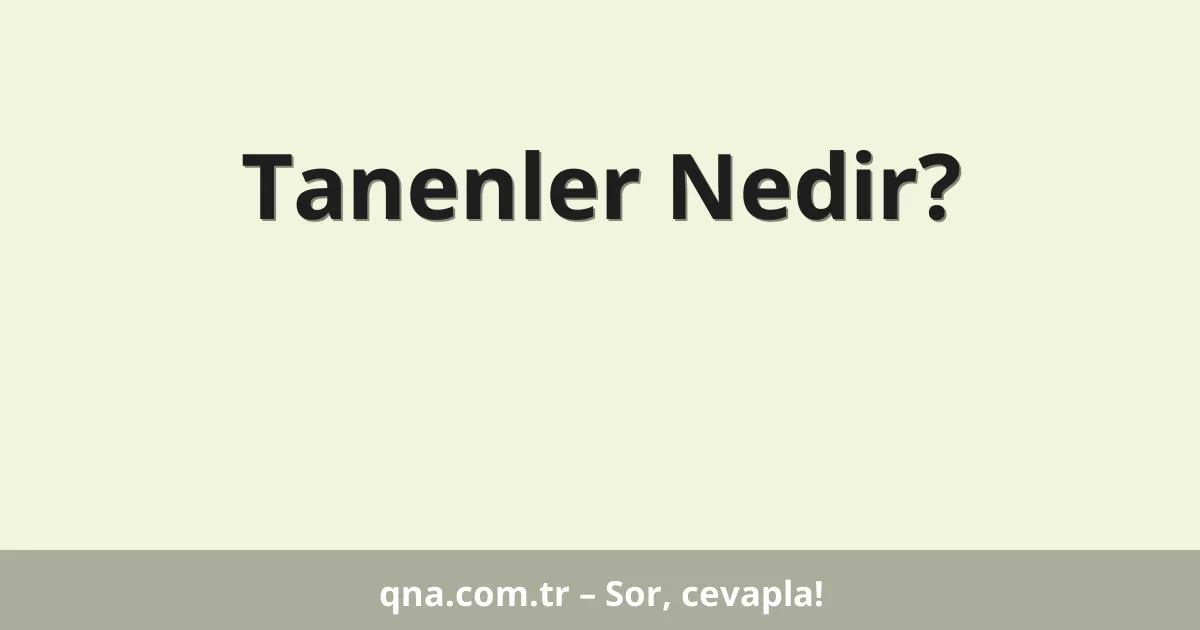 Tanenler Nedir?