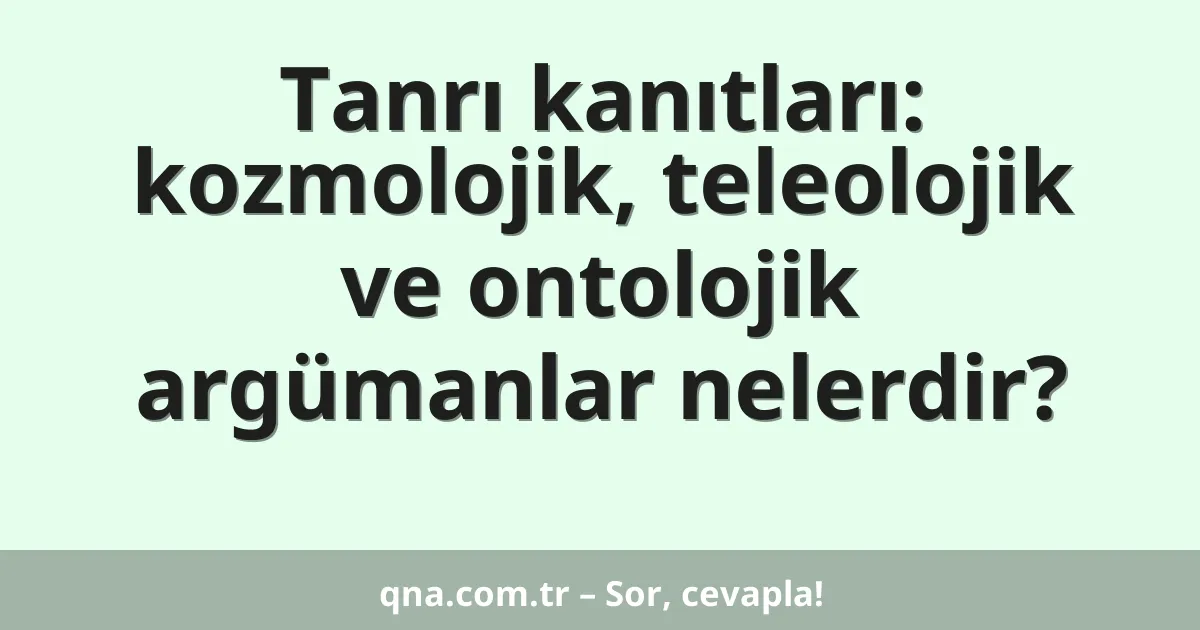 Tanrı kanıtları: kozmolojik, teleolojik ve ontolojik argümanlar nelerdir?
