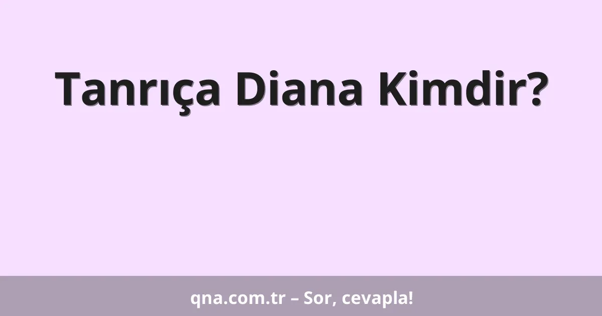 Tanrıça Diana Kimdir?
