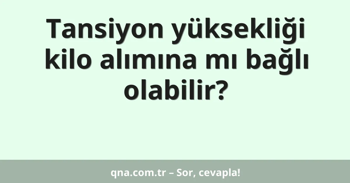 Tansiyon yüksekliği kilo alımına mı bağlı olabilir?