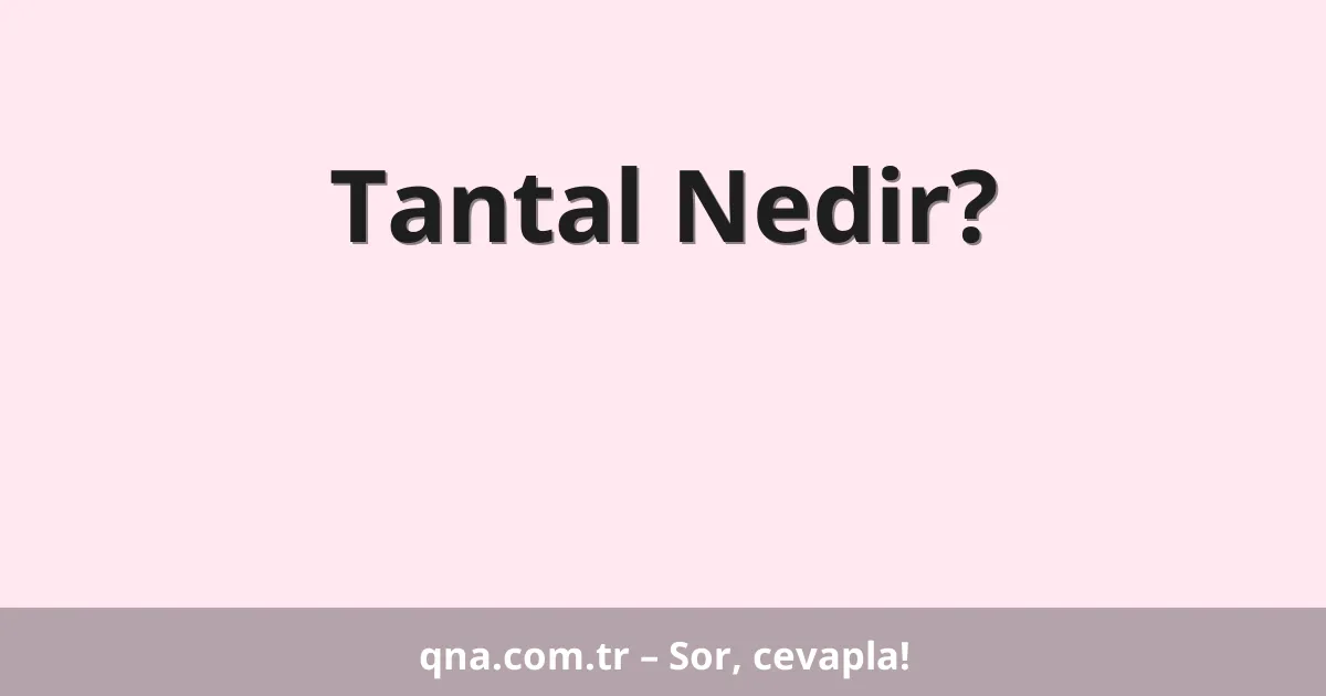 Tantal Nedir?