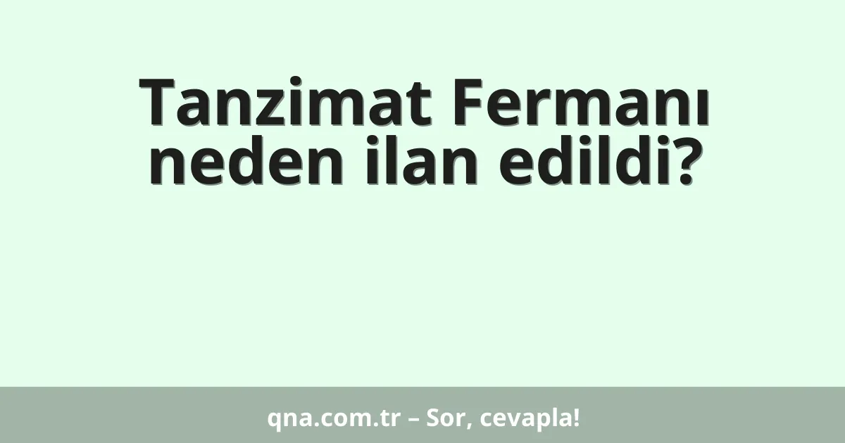 Tanzimat Fermanı neden ilan edildi?