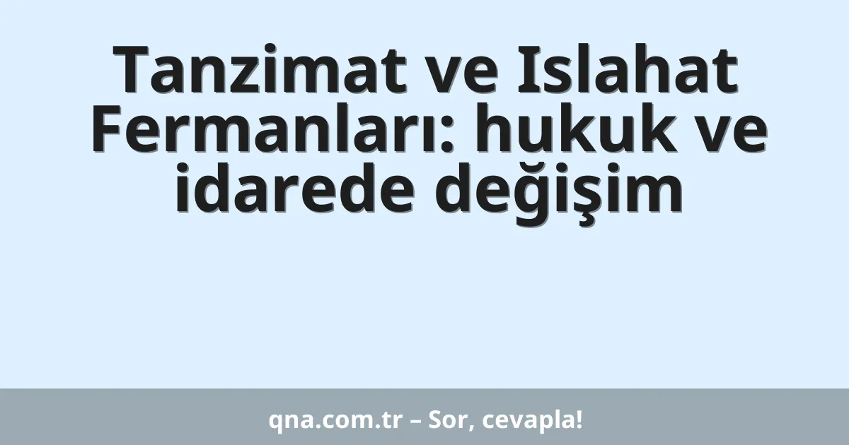 Tanzimat ve Islahat Fermanları: hukuk ve idarede değişim