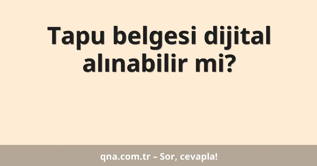 Tapu belgesi dijital alınabilir mi?