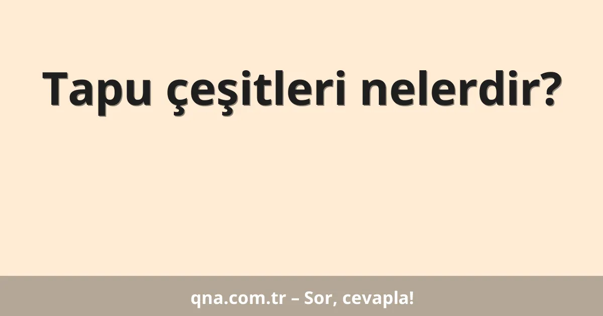 Tapu çeşitleri nelerdir?