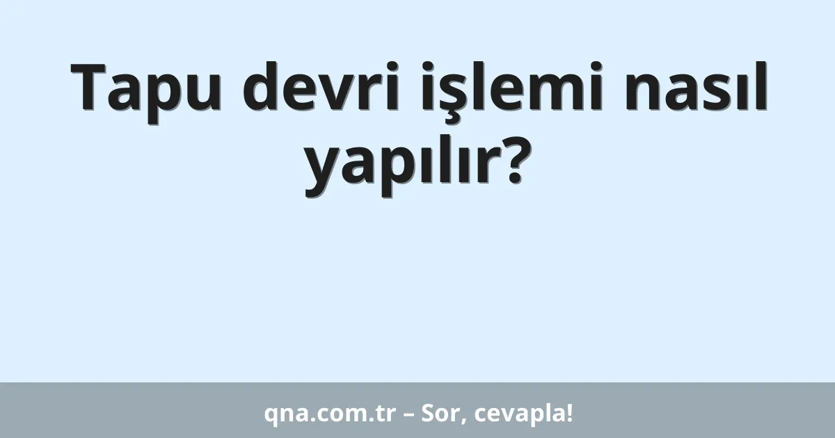 Tapu devri işlemi nasıl yapılır?