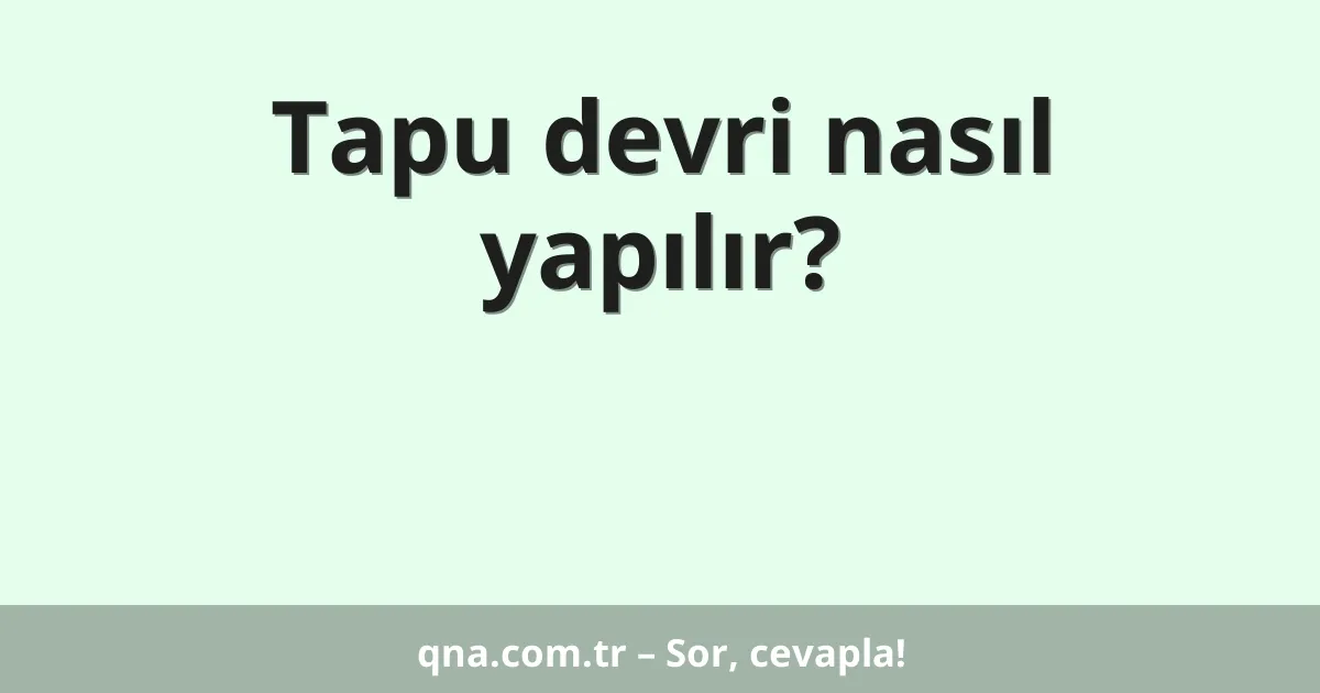 Tapu devri nasıl yapılır?