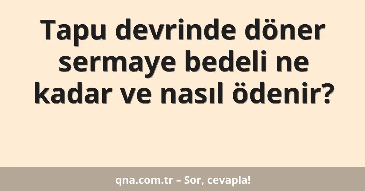 Tapu devrinde döner sermaye bedeli ne kadar ve nasıl ödenir?