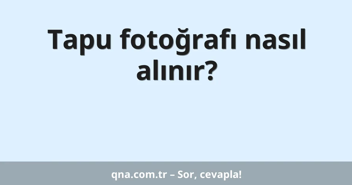 Tapu fotoğrafı nasıl alınır?