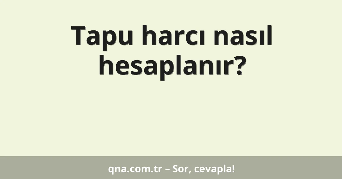 Tapu harcı nasıl hesaplanır?