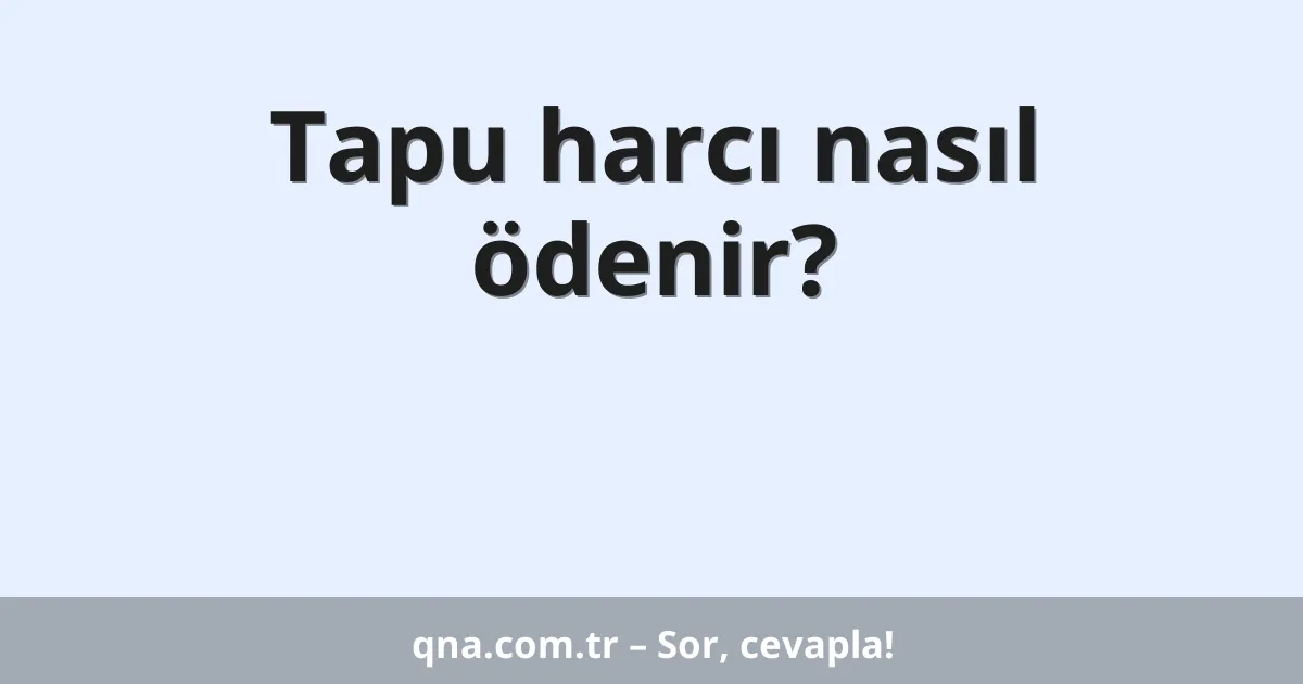 Tapu harcı nasıl ödenir?