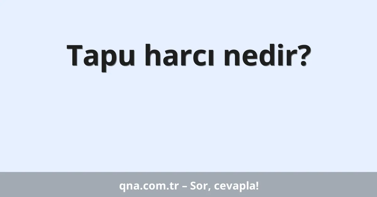 Tapu harcı nedir?