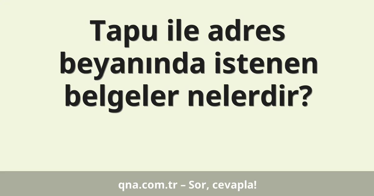 Tapu ile adres beyanında istenen belgeler nelerdir?