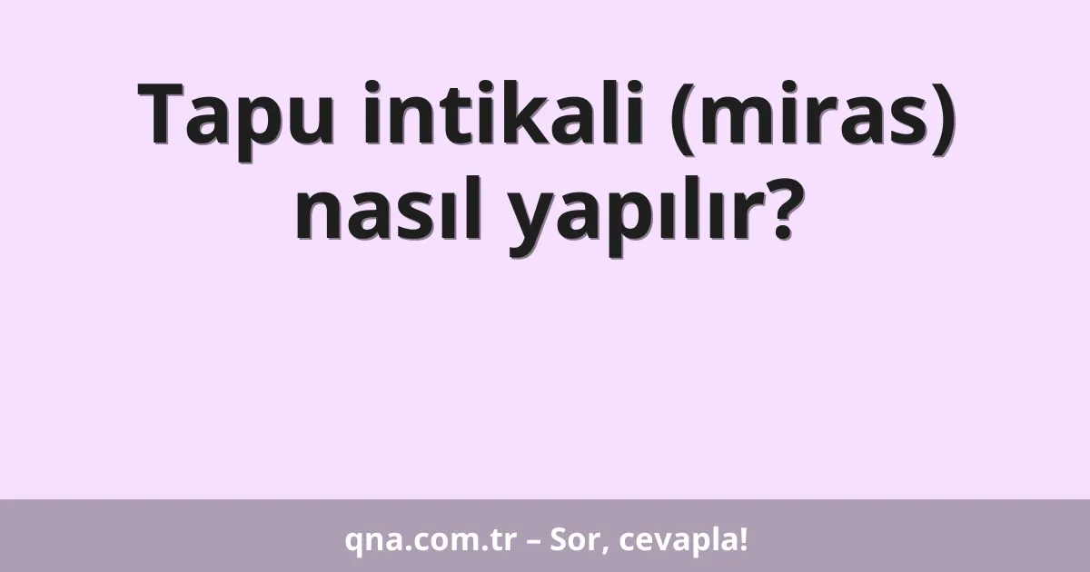 Tapu intikali (miras) nasıl yapılır?